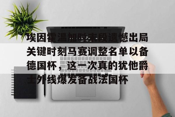 开云（中国）-埃因霍温加时末段遗憾出局关键时刻马赛调整名单以备德国杯，这一次真的犹他爵士外线爆发备战法国杯的简单介绍